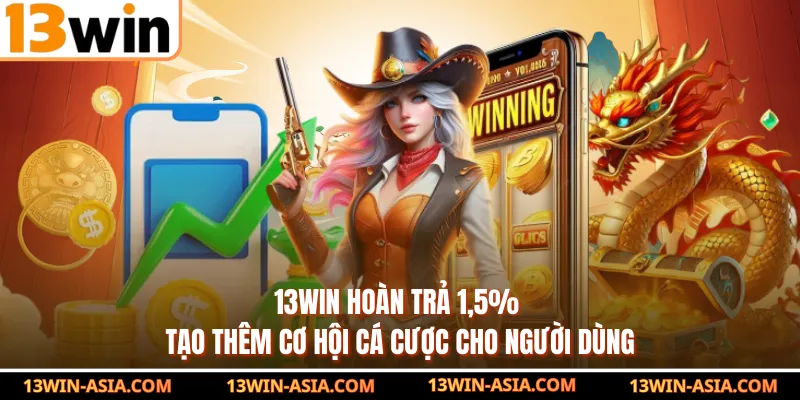 13WIN Hoàn Trả 1,5% - Tạo Thêm Cơ Hội Cá Cược Cho Người Dùng