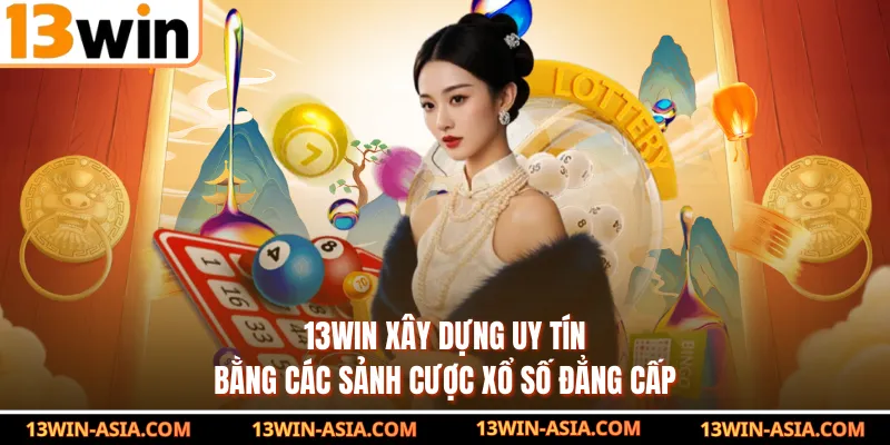 13Win xây dựng uy tín bằng các sảnh cược xổ số đẳng cấp