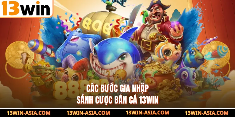 Các bước gia nhập sảnh cược bắn cá 13Win