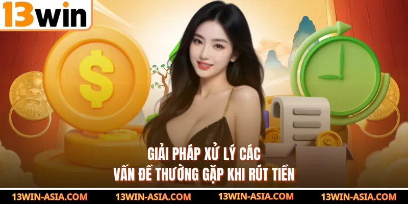 Giải pháp xử lý các vấn đề thường gặp khi rút tiền