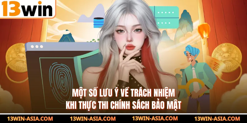 Một số lưu ý về trách nhiệm khi thực thi chính sách bảo mật 