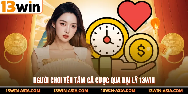 Người chơi yên tâm cá cược qua đại lý 13WIN