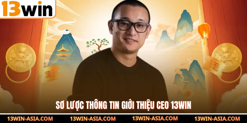 Sơ lược thông tin giới thiệu CEO 13Win