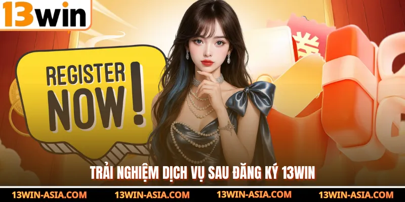 Trải nghiệm dịch vụ sau đăng ký 13Win