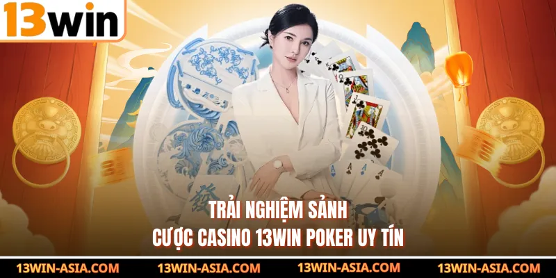 Trải nghiệm sảnh cược Casino 13Win Poker uy tín